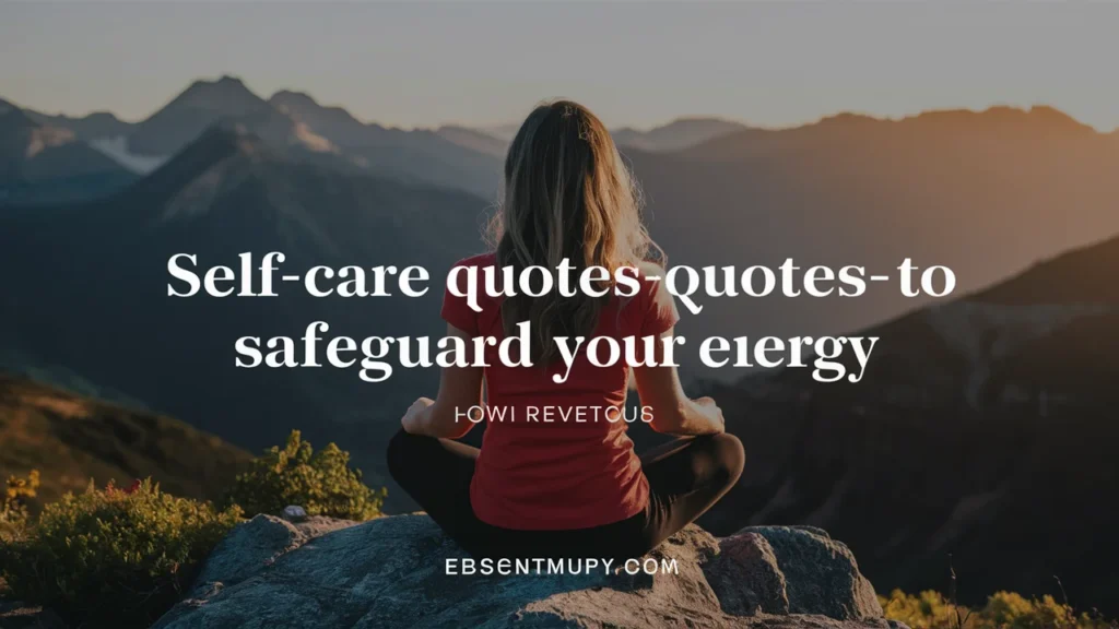 Self-Care Quotes to Safeguard Your Energy