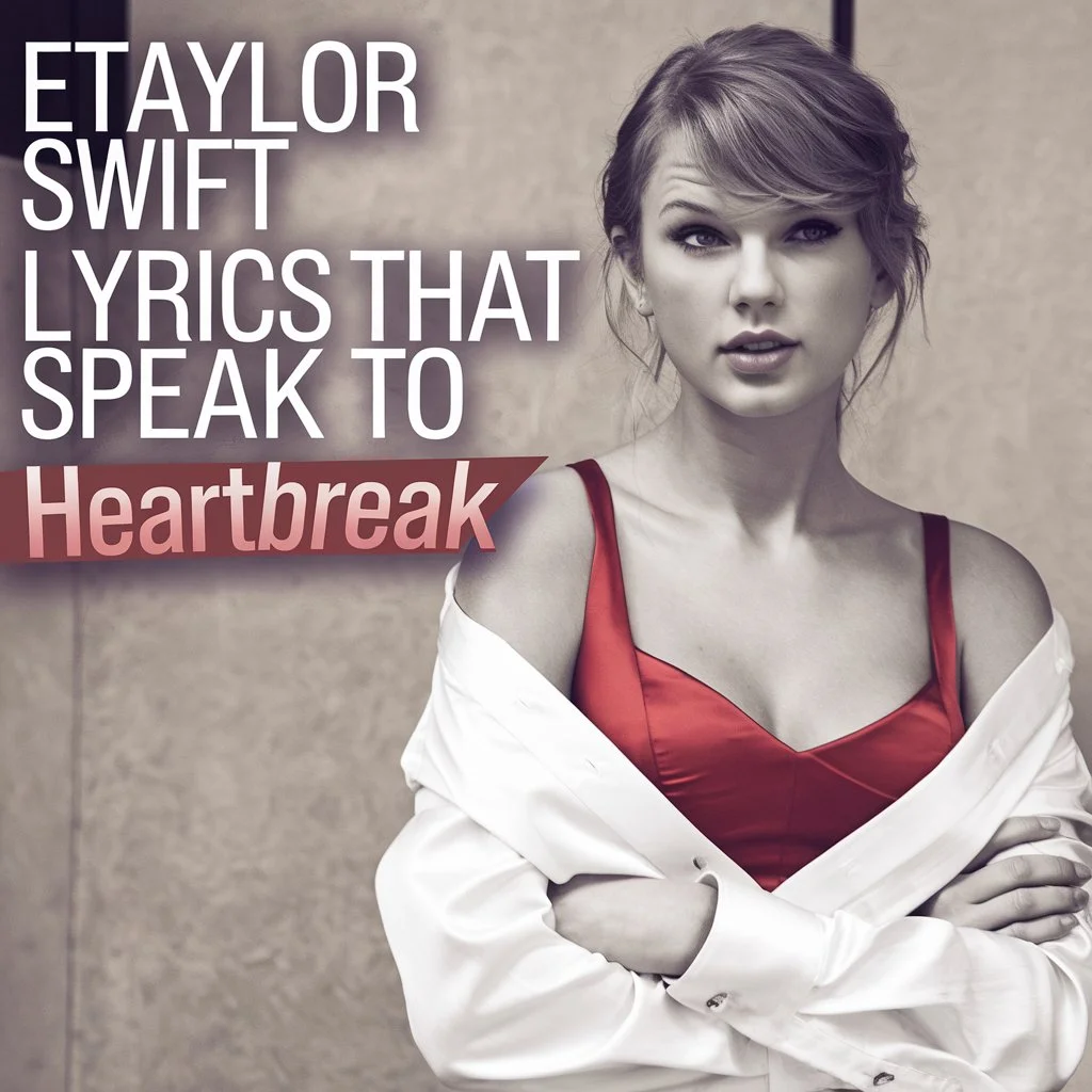 Taylor Swift Lyrics That Speak to Heartbreak